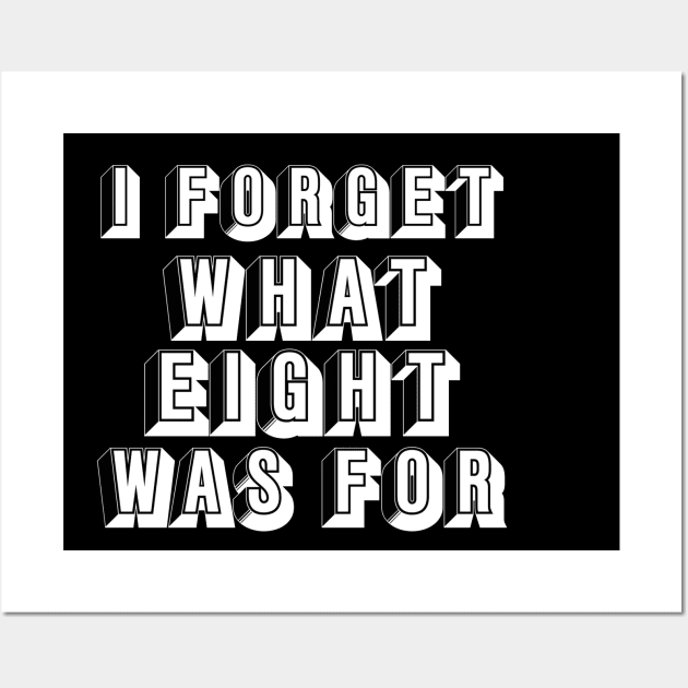 "I FORGET WHAT EIGHT WAS FOR" Wall Art by ohyeahh